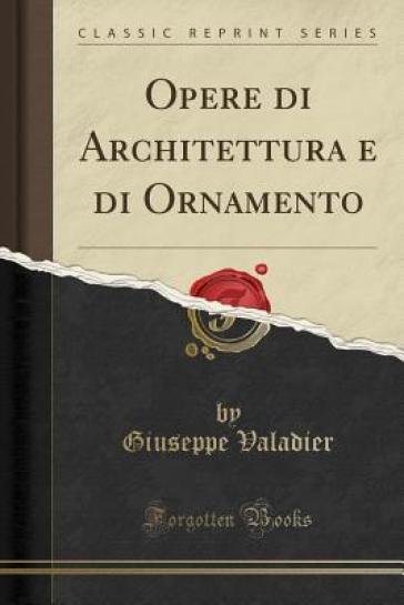 Opere Di Architettura E Di Ornamento (Classic Reprint) - Giuseppe Valadier