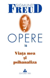 Opere Freud, vol. 16  Viaa mea i psihanaliza