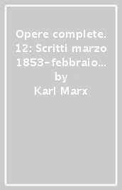 Opere complete. 12: Scritti marzo 1853-febbraio 1854