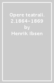 Opere teatrali. 2.1864-1869