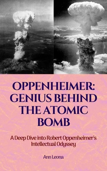 Oppenheimer: Genius Behind The Atomic Bomb - Ann Leona