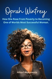 Oprah Winfrey:How She Rose From Poverty to Becoming One of Worlds Most Successful Woman