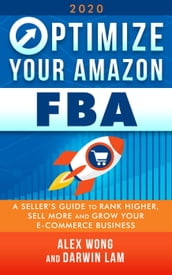 Optimize Your Amazon FBA 2020: A Seller s Guide to Rank Higher, Sell More, and Grow Your ECommerce Business