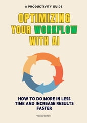 Optimizing Your Workflow with AI: How to do More in Less Time and Increase Results Faster