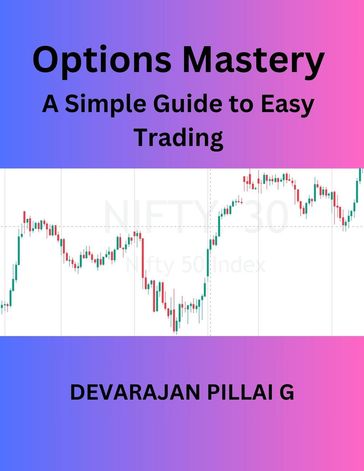 Options Mastery: A Simple Guide to Easy Trading - DEVARAJAN PILLAI G