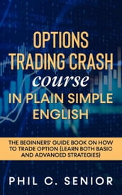 Options Trading Crash Course In Plain Simple English - The Beginners  Guide Book On How To Trade Option (Learn Both Basic And Advanced Strategies)