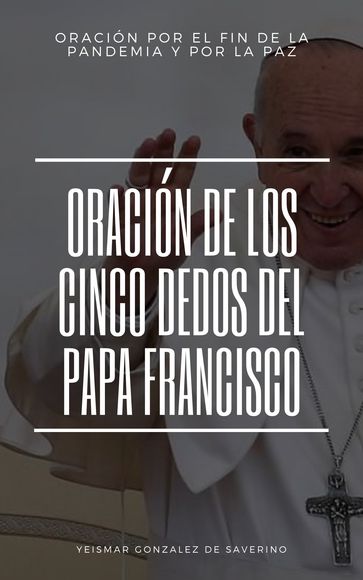 Oración De Los Cinco Dedos Del Papa Francisco - Yeismar González de Saverino