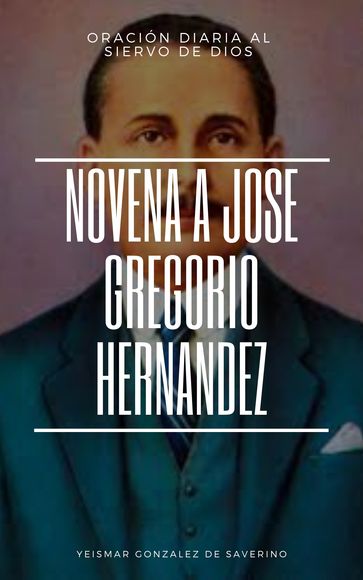 Oración al Dr. José Gregorio Hernández + Novena para obtener favores del Siervo de Dios. - Yeismar González de Saverino