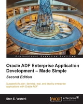 Oracle ADF Enterprise Application Development Made Simple : Second Edition