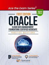 Oracle Cloud Data Management Foundations Certified Associate :+150 Exam Practice Questions with Detailed Explanations and Reference Links : First Edition - 2022