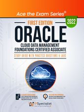 Oracle Cloud Data Management Foundations Certified Associate: Study Guide With Practice Questions & Labs: First Edition - 2022