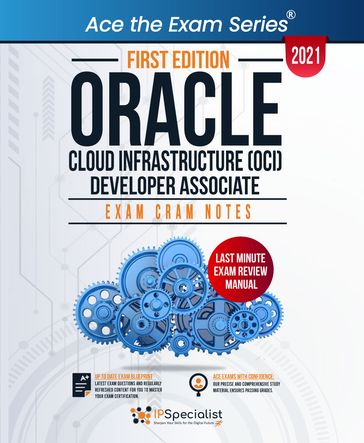 Oracle Cloud Infrastructure (OCI) Developer Associate : Exam Cram Notes - First Edition - 2021 - IP Specialist