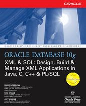 Oracle Database 10g XML & SQL: Design, Build, & Manage XML Applications in Java, C, C++, & PL/SQL