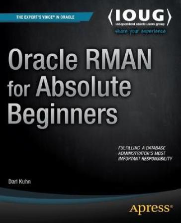 Oracle RMAN for Absolute Beginners - Darl Kuhn