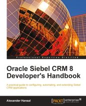 Oracle Siebel CRM 8 Developer s Handbook