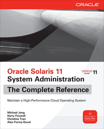 Oracle Solaris 11 System Administration The Complete Reference - Michael Jang - Harry Foxwell