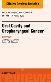 Oral Cavity and Oropharyngeal Cancer, An Issue of Otolaryngologic Clinics
