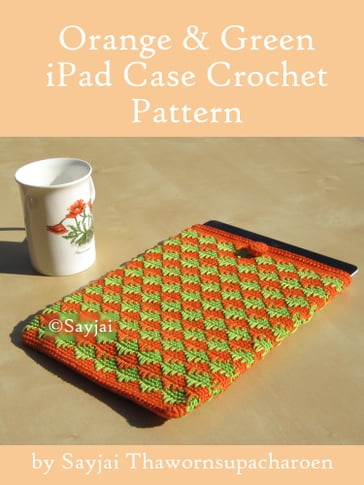 Orange and Green iPad Sleeve Crochet Pattern - Sayjai Thawornsupacharoen
