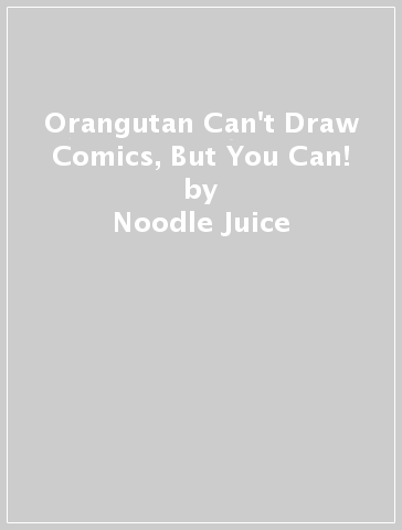 Orangutan Can't Draw Comics, But You Can! - Noodle Juice - Luke Newell