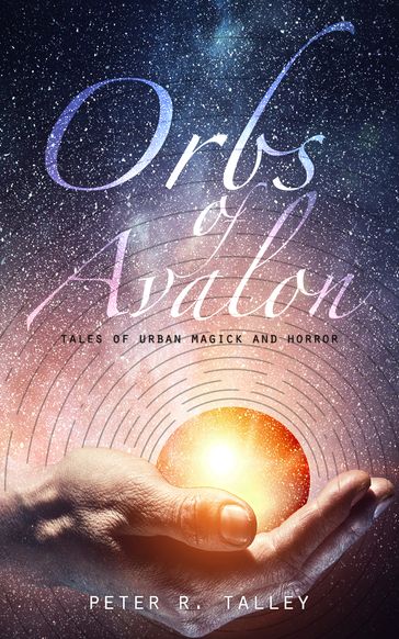Orbs of Avalon: Tales of Urban Magick and Horror - Peter R. Talley