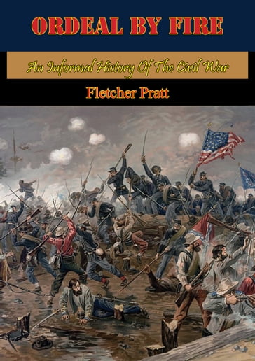 Ordeal By Fire: An Informal History Of The Civil War [Illustrated Edition] - Fletcher Pratt