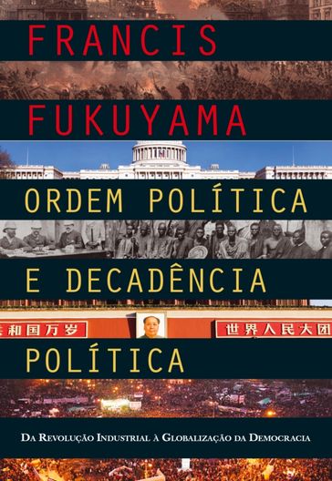 Ordem Política e Decadência Política: Da Revolução Industrial à Globalização da Democracia - Francis Fukuyama