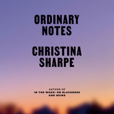 Ordinary Notes - Christina Sharpe