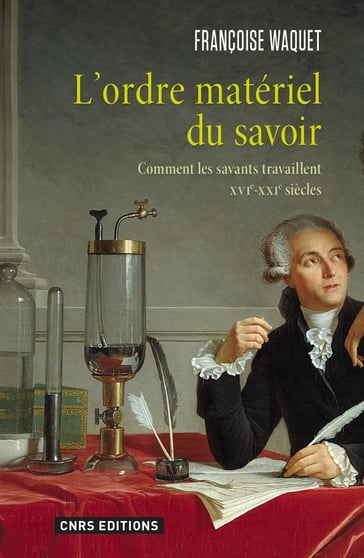 L'Ordre matériel du savoir. Comment les savants travaillent. XVIe-XXIe siècle. - Françoise Waquet