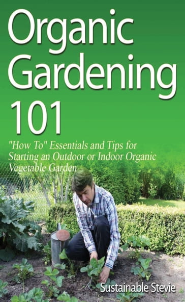 Organic Gardening 101 - Sustainable Stevie