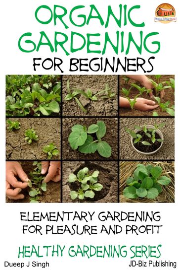 Organic Gardening for Beginners: Elementary gardening For Pleasure and Profit - Dueep J. Singh