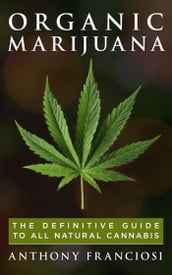 Organic Marijuana: The Definitive Guide to All Natural Cannabis