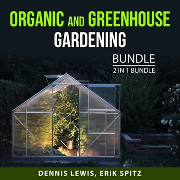 Organic and Greenhouse Gardening Bundle, 2 in 1 Bundle - Dennis Lewis - Erik Spitz