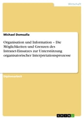 Organisation und Information - Die Möglichkeiten und Grenzen des Intranet-Einsatzes zur Unterstützung organisatorischer Interpretationsprozesse