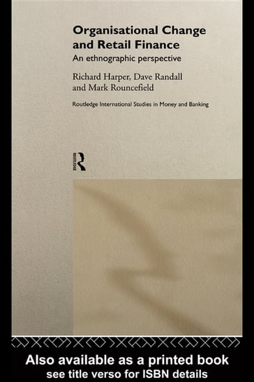 Organisational Change and Retail Finance - Richard Harper - David Randall - Mark Rouncefield