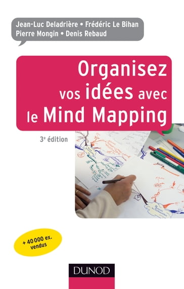 Organisez vos idées avec le Mind Mapping - 3e édition - Denis Rebaud - Frédéric Le Bihan - Jean-Luc Deladrière - Pierre Mongin