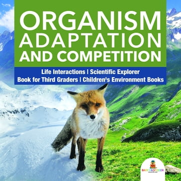 Organism Adaptation and Competition   Life Interactions   Scientific Explorer   Book for Third Graders   Children's Environment Books - Baby Professor