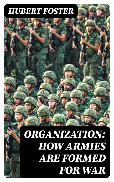 Organization: How Armies are Formed for War - Hubert Foster