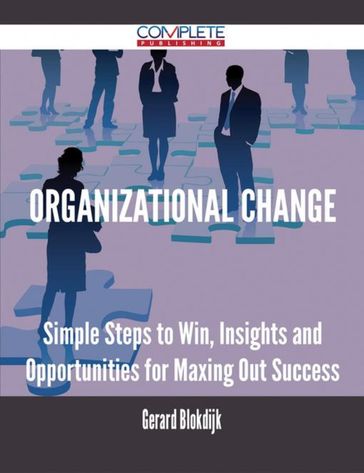 Organizational Change - Simple Steps to Win, Insights and Opportunities for Maxing Out Success - Gerard Blokdijk