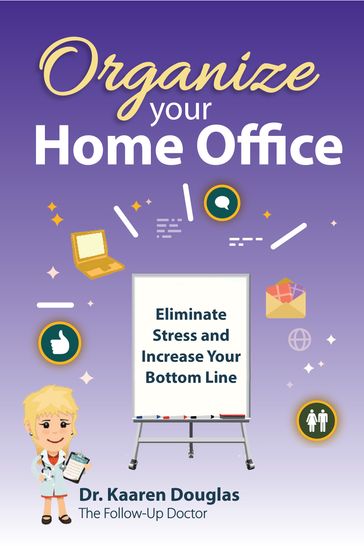 Organize Your Home Office: Eliminate Stress and Increase Your Bottom Line.(The Follow Up Doctor's Prescription for Business Success Book 2) - Dr. Kaaren Douglas