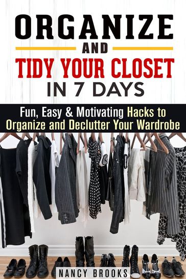 Organize and Tidy Your Closet in 7 Days: Fun, Easy & Motivating Hacks to Organize and Declutter Your Wardrobe - NANCY BROOKS