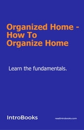 Organized Home - How To Organize Home