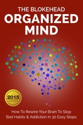 Organized Mind : How To Rewire Your Brain To Stop Bad Habits & Addiction In 30 Easy Steps