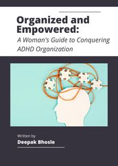 Organized and Empowered: A Woman s Guide to Conquering ADHD Organization