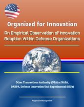 Organized for Innovation: An Empirical Observation of Innovation Adoption Within Defense Organizations - Other Transactions Authority (OTA) at NASA, DARPA, Defense Innovation Unit Experimental (DIUx)