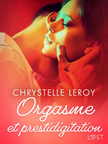 Orgasme et prestidigitation - Une nouvelle érotique - Chrystelle Leroy