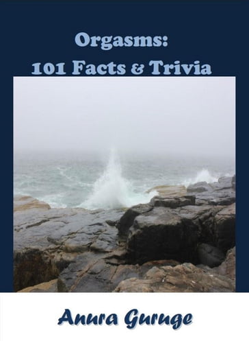 Orgasms: 101 Facts & Trivia - Anura Guruge