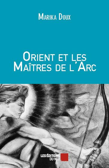 Orient et les Maîtres de l'Arc - Marika Doux