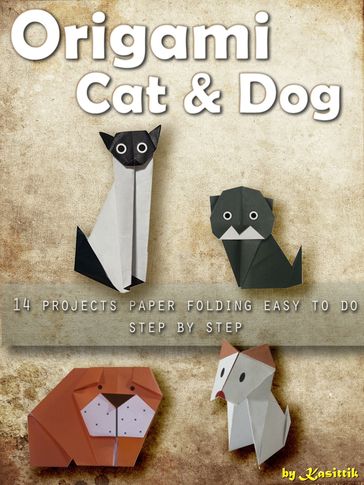 Origami Cat and Dog: 14 Projects Paper Folding Easy To Do Step by Step - Kasittik