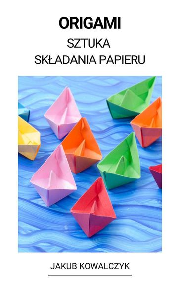 Origami (Sztuka Skadania Papieru) - Jakub Kowalczyk