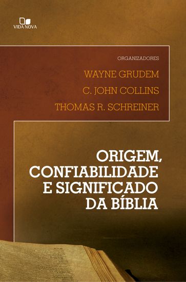 Origem, confiabilidade e significado da Bíblia - C. John Collins - Thomas R. Schreiner - Wayne Grudem